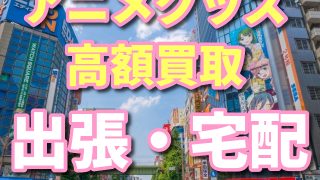 名古屋でアニメグッズの高額買取を目指す おすすめ4選 オタ買取 Com
